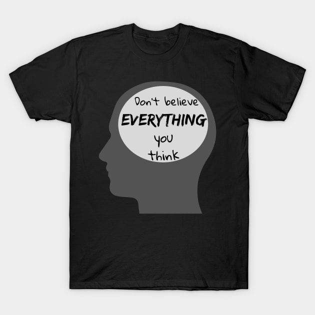 Don't Believe Everything You Think T-Shirt by reification